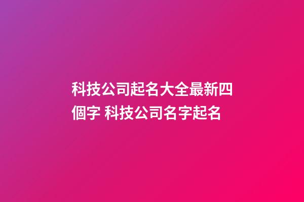 科技公司起名大全最新四個字 科技公司名字起名-第1張-公司起名-玄機派